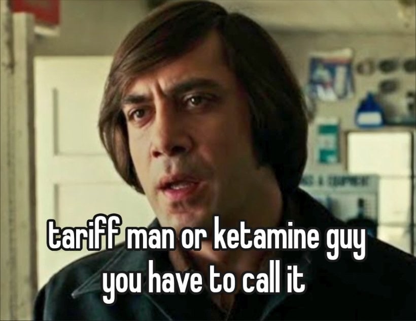 Tariff Man Or Ketamine Guy You Have To Call It